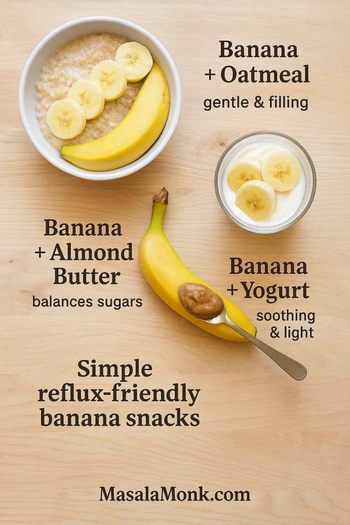 Heartburn friendly banana snack ideas: oatmeal with banana slices, banana with almond butter, and plain yogurt with bananas to help reduce heartburn and support digestion"