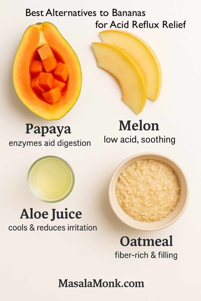 "Alternatives to bananas for acid reflux relief: papaya, melon, aloe vera juice, and oatmeal as gentle, low-acid foods for heartburn relief"
