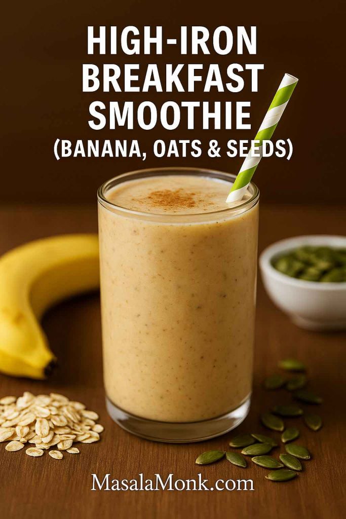 High-iron breakfast smoothie with banana, oats, and pumpkin seeds for energy and anemia support - MasalaMonk High Iron Recipe Ideas