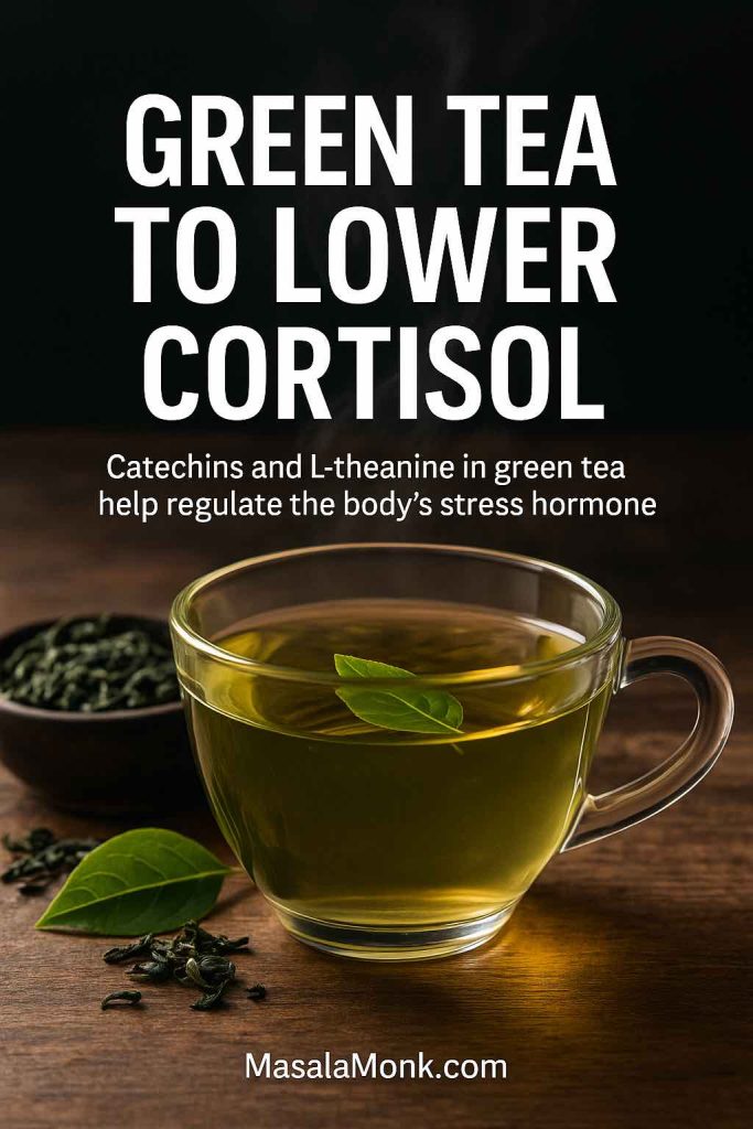 Photorealistic cup of green tea with text overlay âGreen Tea to Lower Cortisolâ â wellness editorial image highlighting how catechins and L-theanine in green tea reduce cortisol and stress, with MasalaMonk.com branding.