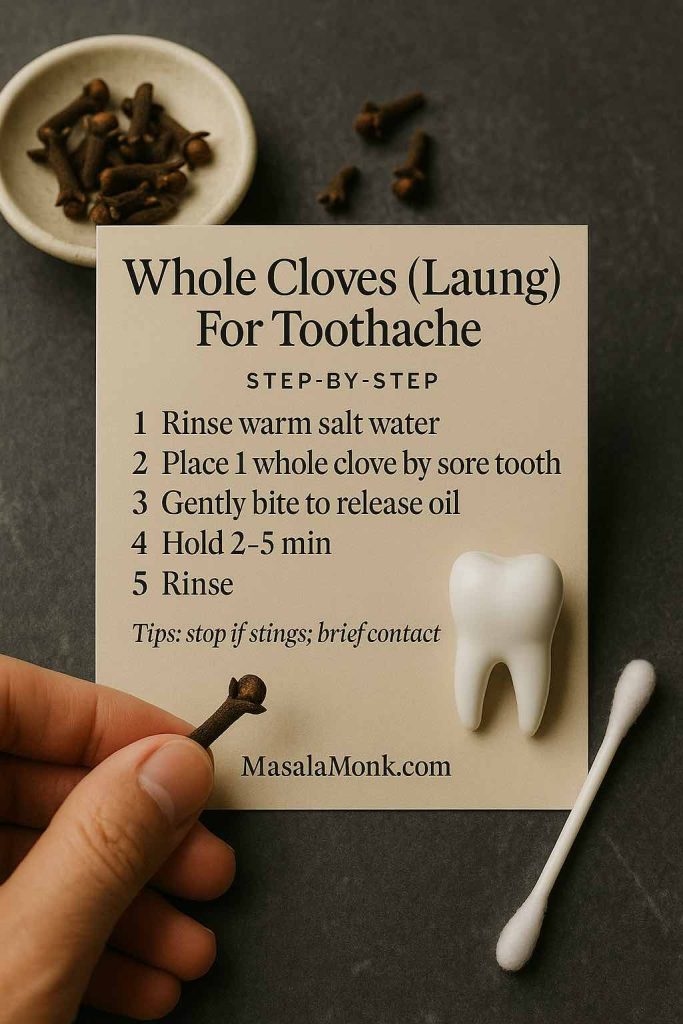 Whole cloves for toothache step-by-step: rinse mouth, place 1 clove by sore tooth, gently bite to release oil, hold 2–5 minutes, then rinse.