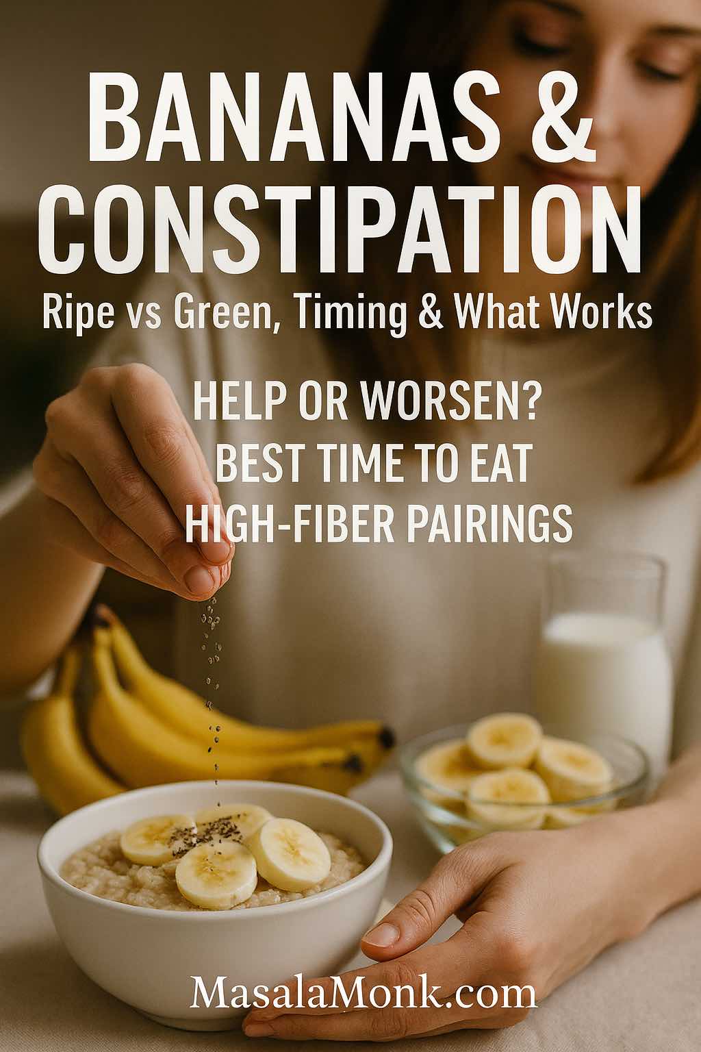 Woman sprinkling chia seeds over oatmeal topped with banana slices; ripe bananas and milk in background; cover text “Bananas & Constipation—Ripe vs Green, Timing & What Works”; MasalaMonk.com footer.