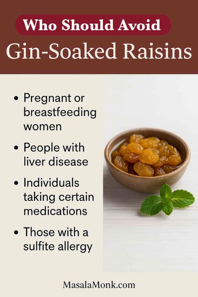 Who should avoid gin-soaked raisins: pregnant or breastfeeding, liver disease, certain medications, sulfite allergy.