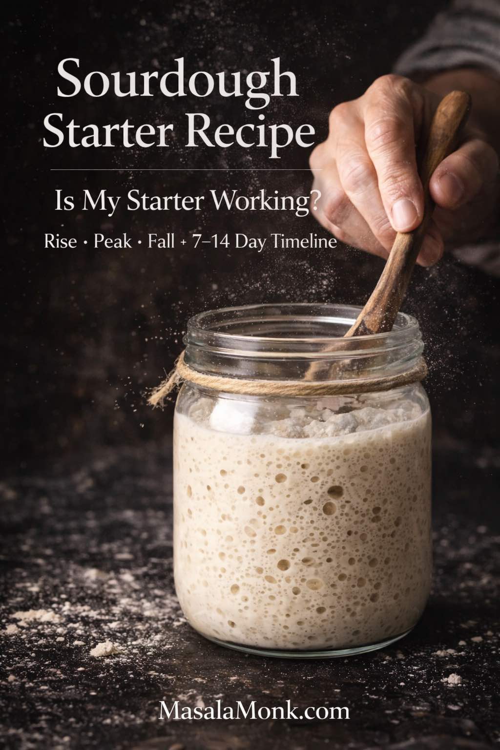 Photo of a glass jar of bubbly sourdough starter being stirred with a wooden spoon as flour dust floats in the air. Text overlay reads “Sourdough Starter Recipe” and “Is My Starter Working? Rise • Peak • Fall + 7–14 Day Timeline,” with “MasalaMonk.com” in the footer.