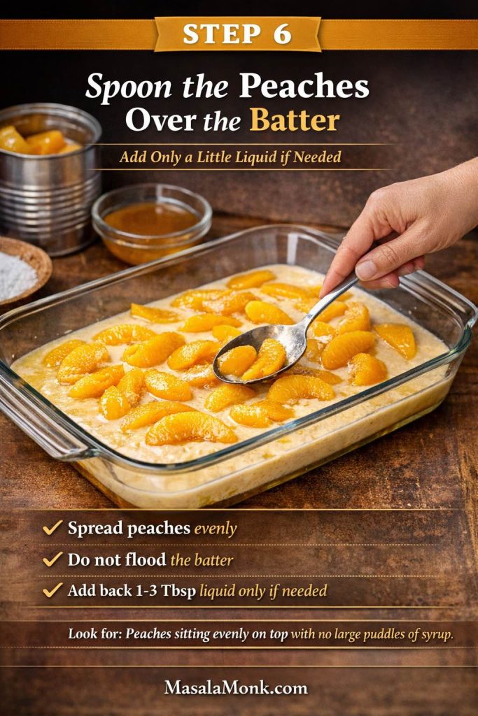 This Step 6 peach cobbler with canned peaches technique card shows how the fruit should be added before baking: spoon the drained peaches evenly over the batter, keep the surface well covered without crowding, and add back only a little reserved liquid if the peaches seem dry. It is a helpful visual for getting the fruit-to-batter balance right, which is one of the biggest keys to a cobbler that bakes up juicy, golden, and spoonable instead of watery.